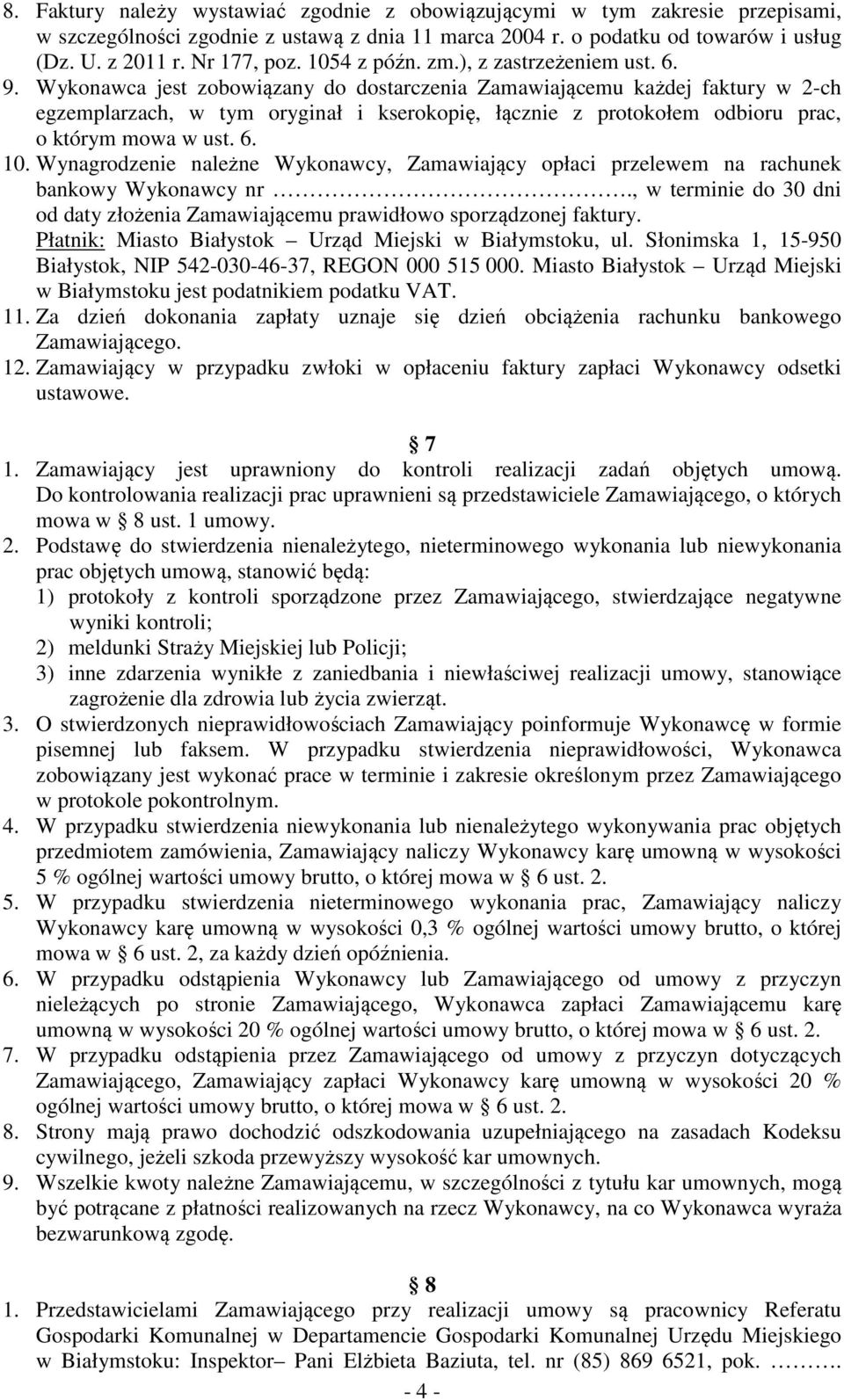 Wykonawca jest zobowiązany do dostarczenia Zamawiającemu każdej faktury w 2-ch egzemplarzach, w tym oryginał i kserokopię, łącznie z protokołem odbioru prac, o którym mowa w ust. 6. 10.