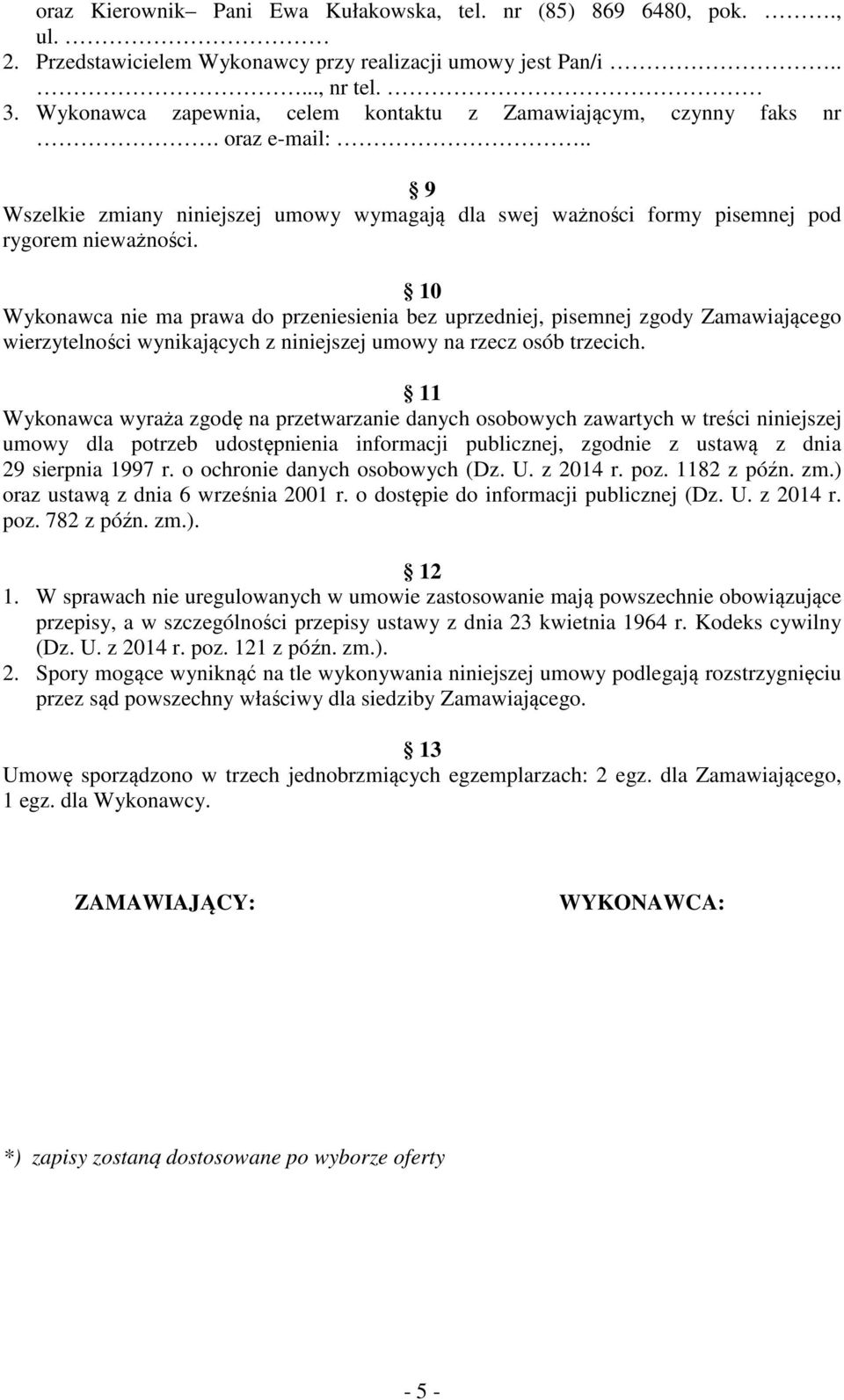 10 Wykonawca nie ma prawa do przeniesienia bez uprzedniej, pisemnej zgody Zamawiającego wierzytelności wynikających z niniejszej umowy na rzecz osób trzecich.