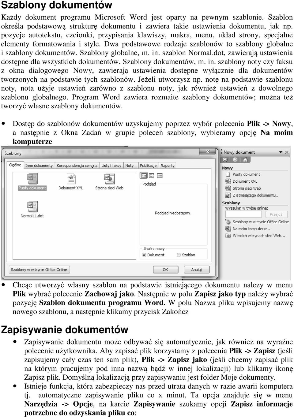 Szablony globalne, m. in. szablon Normal.dot, zawierają ustawienia dostępne dla wszystkich dokumentów. Szablony dokumentów, m. in. szablony noty czy faksu z okna dialogowego Nowy, zawierają ustawienia dostępne wyłącznie dla dokumentów tworzonych na podstawie tych szablonów.