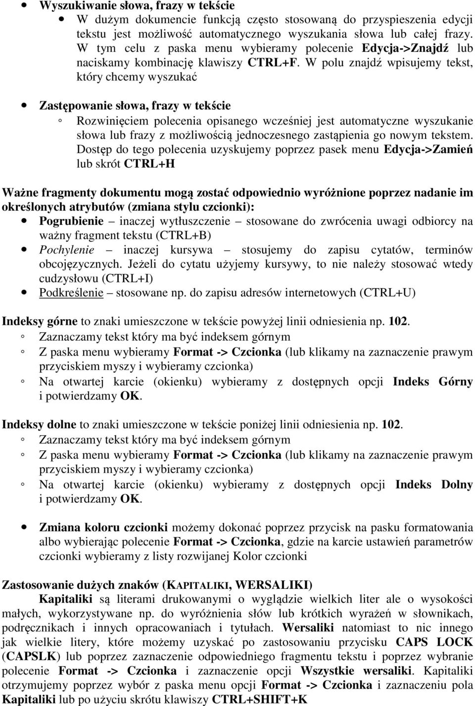 W polu znajdź wpisujemy tekst, który chcemy wyszukać Zastępowanie słowa, frazy w tekście Rozwinięciem polecenia opisanego wcześniej jest automatyczne wyszukanie słowa lub frazy z możliwością