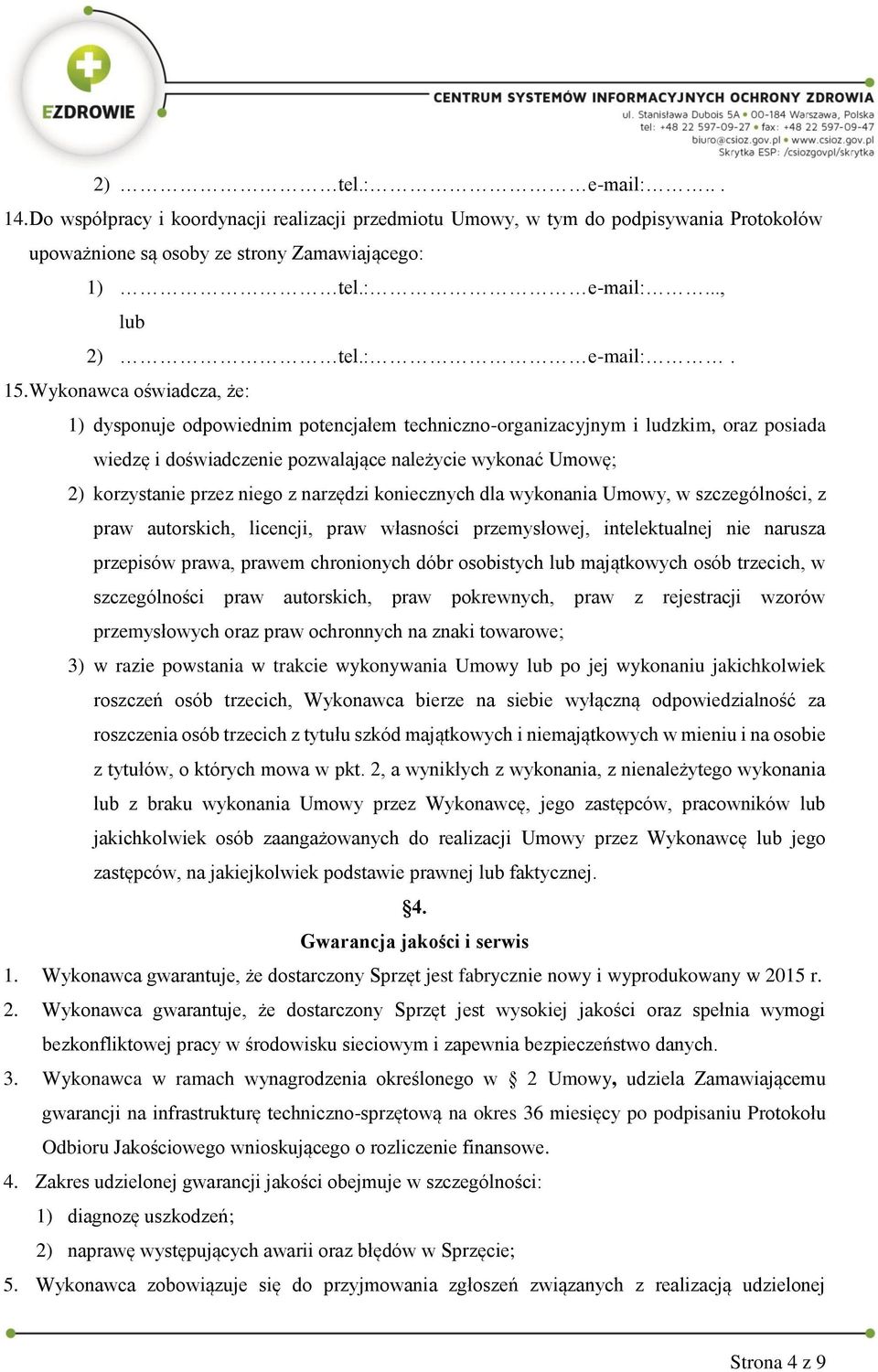 Wykonawca oświadcza, że: 1) dysponuje odpowiednim potencjałem techniczno-organizacyjnym i ludzkim, oraz posiada wiedzę i doświadczenie pozwalające należycie wykonać Umowę; 2) korzystanie przez niego