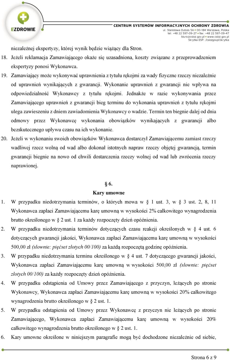 Wykonanie uprawnień z gwarancji nie wpływa na odpowiedzialność Wykonawcy z tytułu rękojmi.