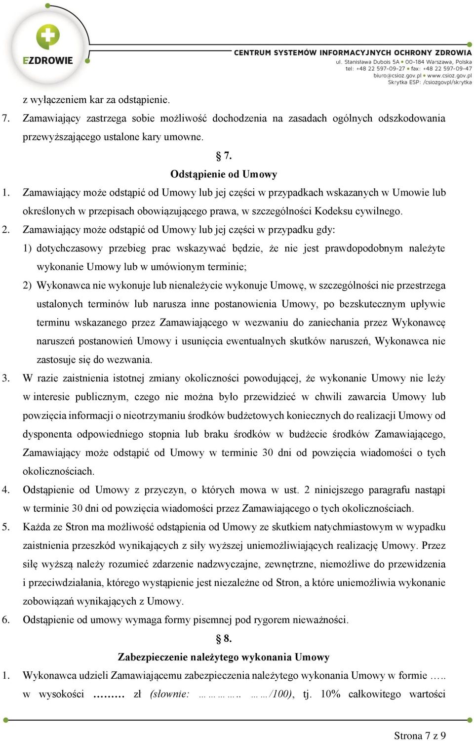 Zamawiający może odstąpić od Umowy lub jej części w przypadku gdy: 1) dotychczasowy przebieg prac wskazywać będzie, że nie jest prawdopodobnym należyte wykonanie Umowy lub w umówionym terminie; 2)