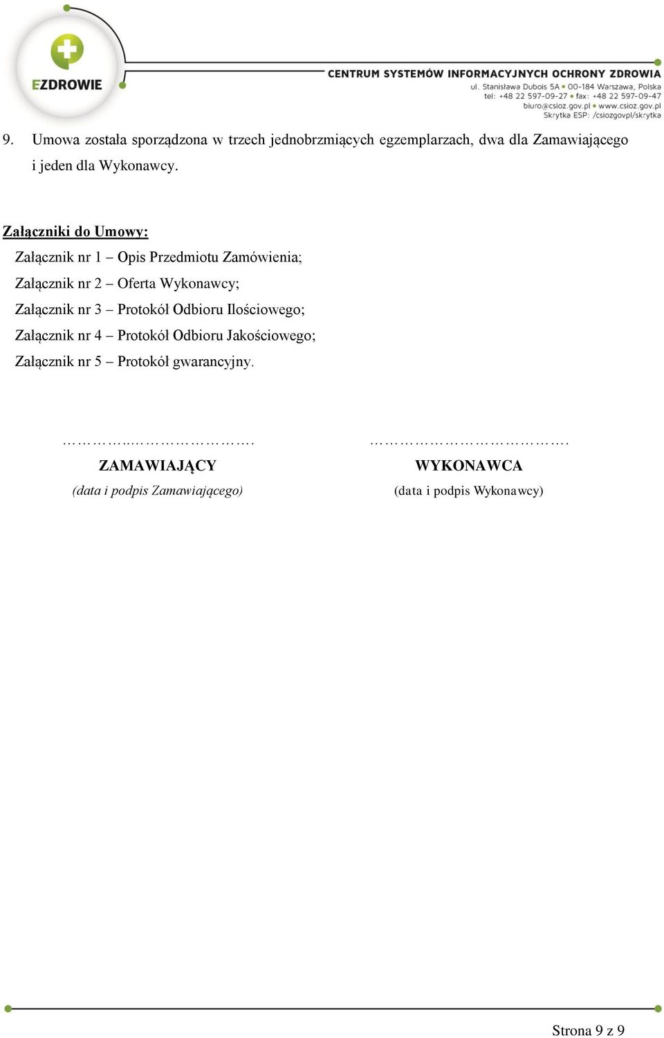 Załączniki do Umowy: Załącznik nr 1 Opis Przedmiotu Zamówienia; Załącznik nr 2 Oferta Wykonawcy; Załącznik