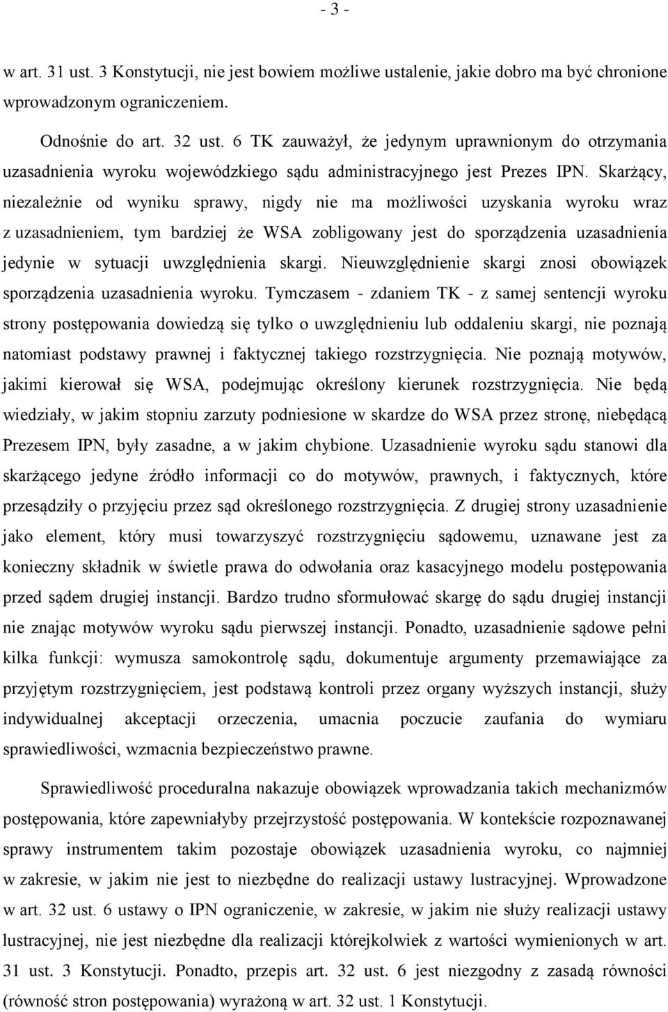 Skarżący, niezależnie od wyniku sprawy, nigdy nie ma możliwości uzyskania wyroku wraz z uzasadnieniem, tym bardziej że WSA zobligowany jest do sporządzenia uzasadnienia jedynie w sytuacji