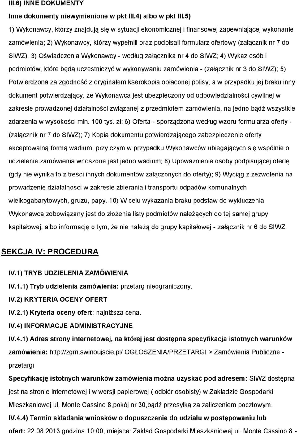 3) Oświadczenia Wykonawcy - według załącznika nr 4 do SIWZ; 4) Wykaz osób i podmiotów, które będą uczestniczyć w wykonywaniu zamówienia - (załącznik nr 3 do SIWZ); 5) Potwierdzona za zgodność z