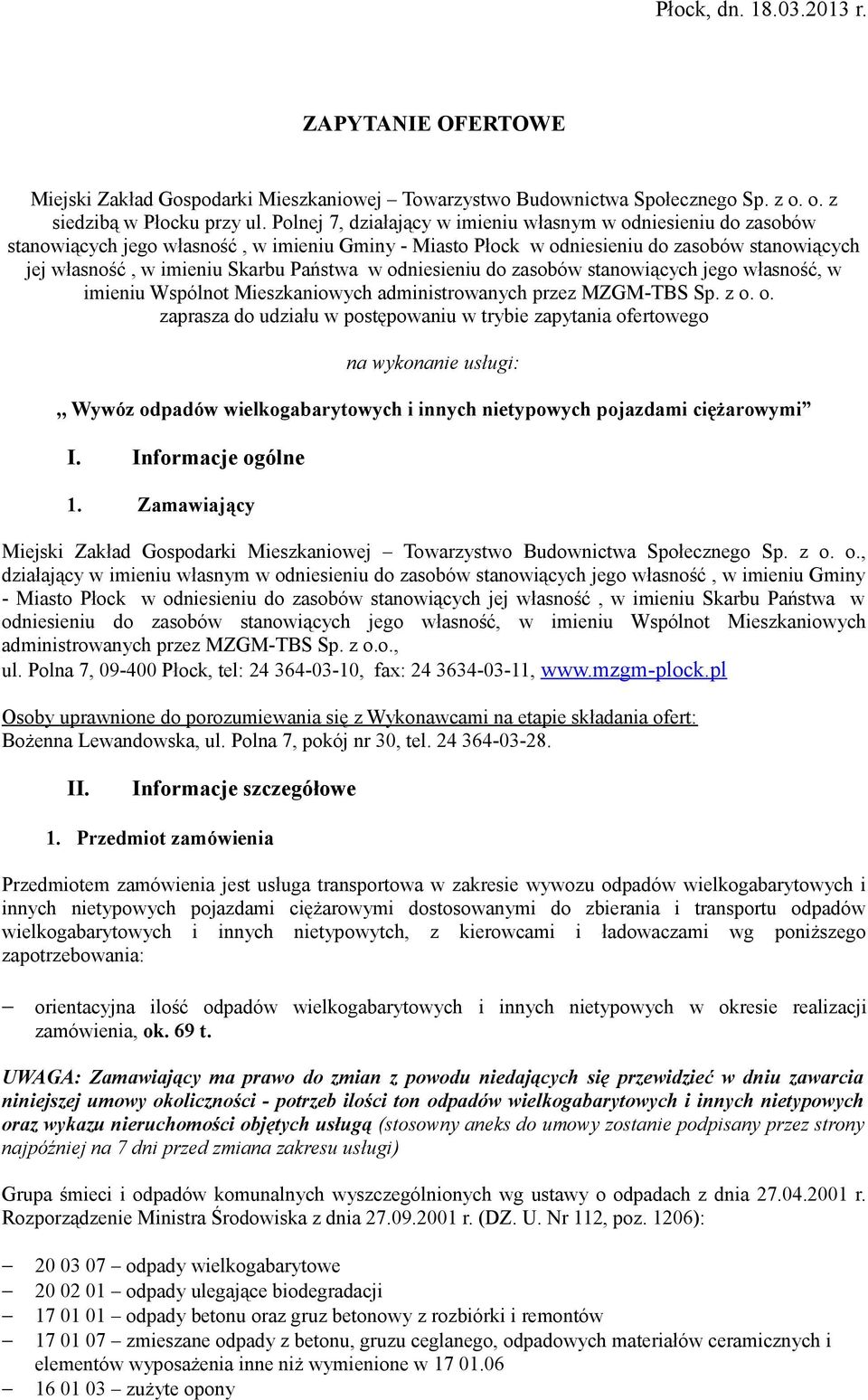 w odniesieniu do zasobów stanowiących jego własność, w imieniu Wspólnot Mieszkaniowych administrowanych przez MZGM-TBS Sp. z o. o. zaprasza do udziału w postępowaniu w trybie zapytania ofertowego na wykonanie usługi:,, Wywóz odpadów wielkogabarytowych i innych nietypowych pojazdami ciężarowymi I.