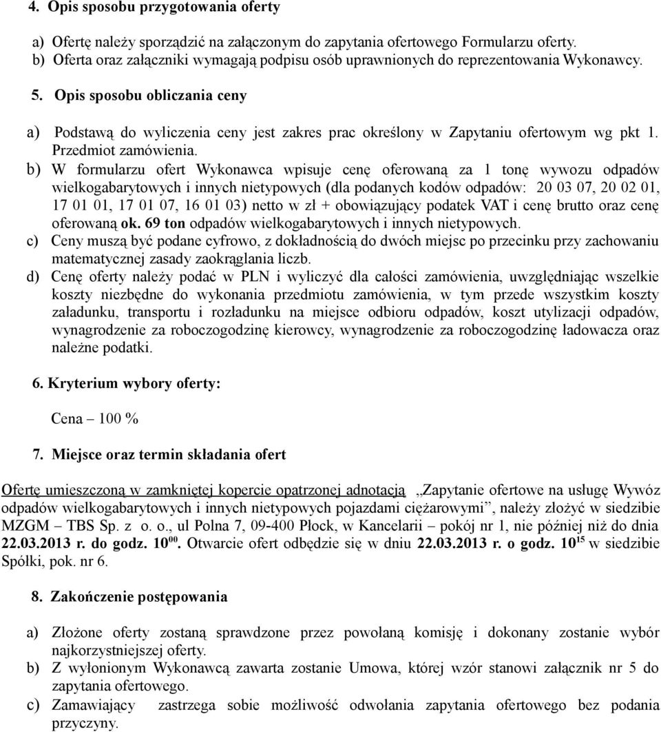 Opis sposobu obliczania ceny a) Podstawą do wyliczenia ceny jest zakres prac określony w Zapytaniu ofertowym wg pkt 1. Przedmiot zamówienia.