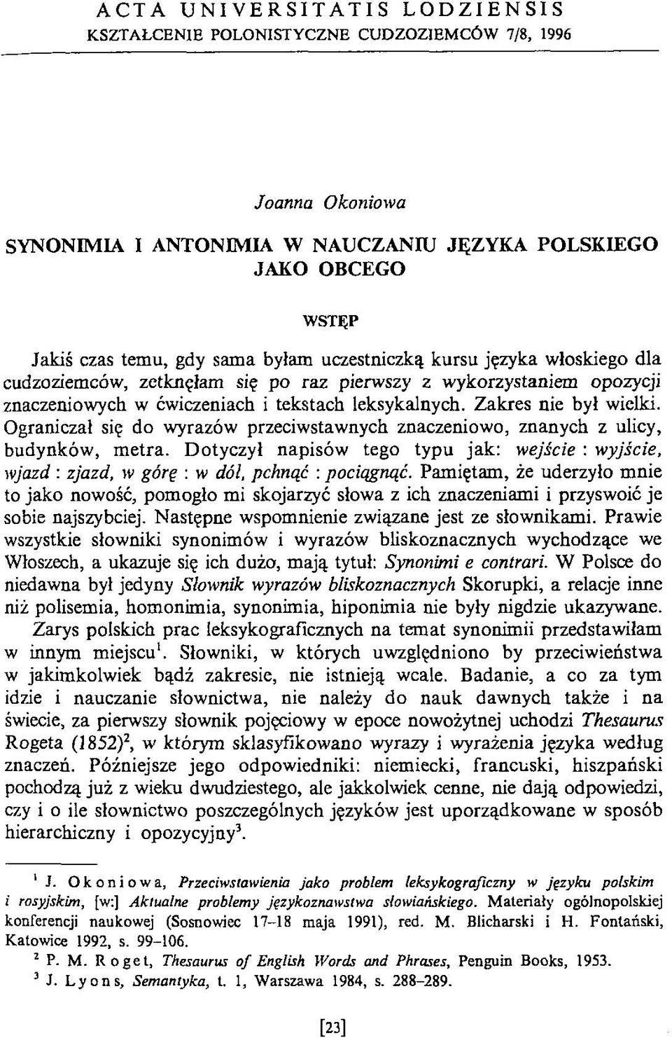 Ograniczał się do wyrazów przeciwstawnych znaczeniowo, znanych z ulicy, budynków, metra. Dotyczył napisów tego typu jak: wejście : wyjście, wjazd : zjazd, w górę : w dól, pchnąć : pociągnąć.