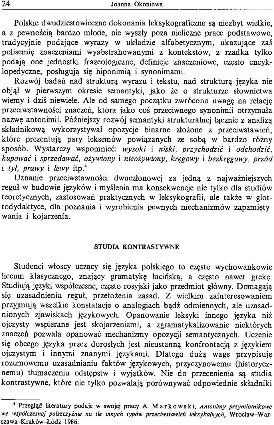 się hiponimią i synonimami. Rozwój badań nad strukturą wyrazu i tekstu, nad strukturą języka nie objął w pierwszym okresie semantyki, jako że o strukturze słownictwa wiemy i dziś niewiele.