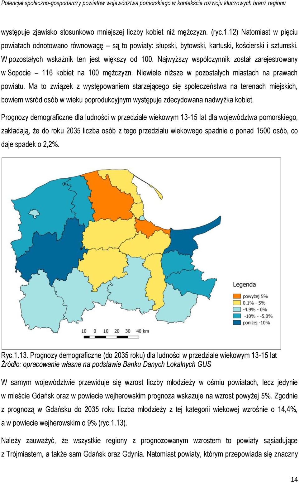 Ma to związek z występowaniem starzejącego się społeczeństwa na terenach miejskich, bowiem wśród osób w wieku poprodukcyjnym występuje zdecydowana nadwyżka kobiet.