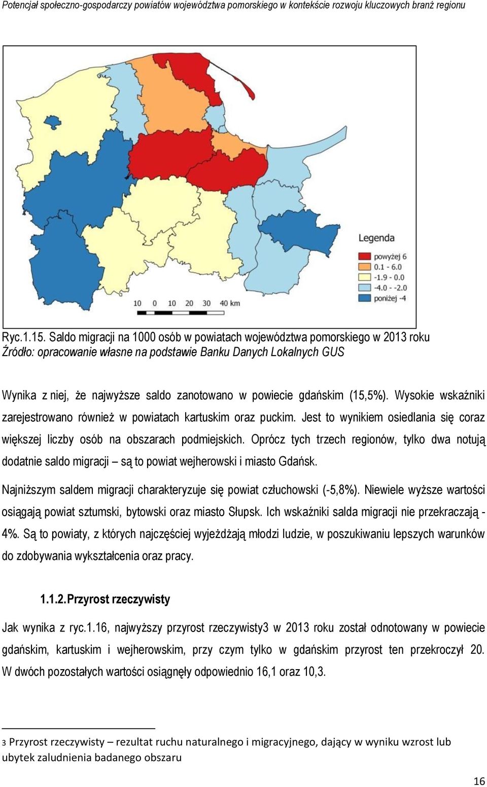 Oprócz tych trzech regionów, tylko dwa notują dodatnie saldo migracji są to powiat wejherowski i miasto Gdańsk. Najniższym saldem migracji charakteryzuje się powiat człuchowski (-5,8%).