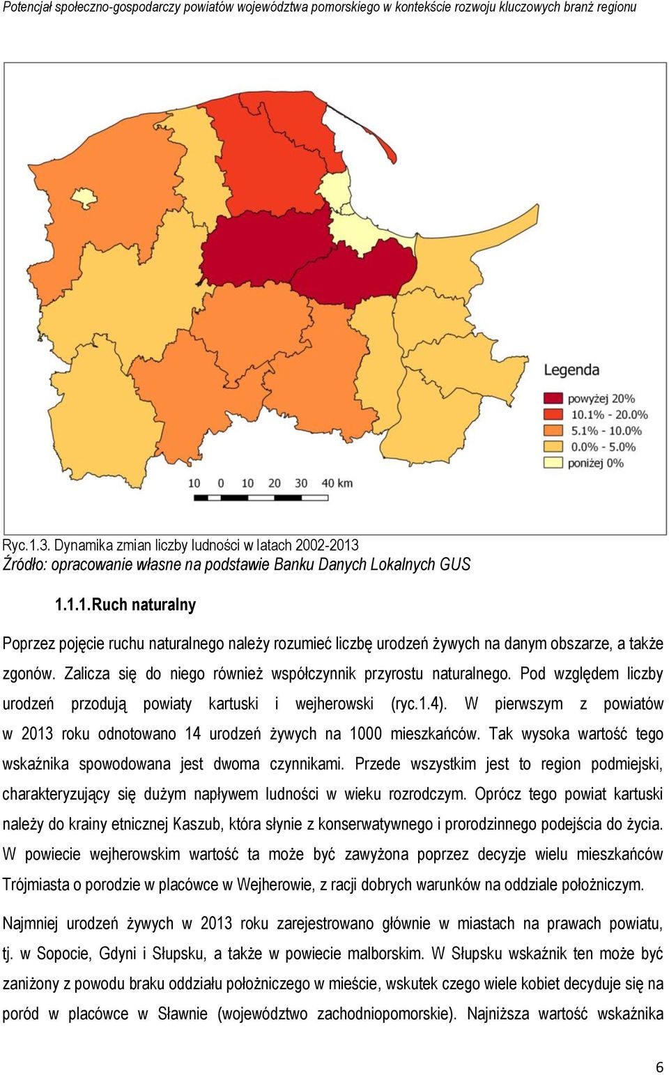 W pierwszym z powiatów w 2013 roku odnotowano 14 urodzeń żywych na 1000 mieszkańców. Tak wysoka wartość tego wskaźnika spowodowana jest dwoma czynnikami.