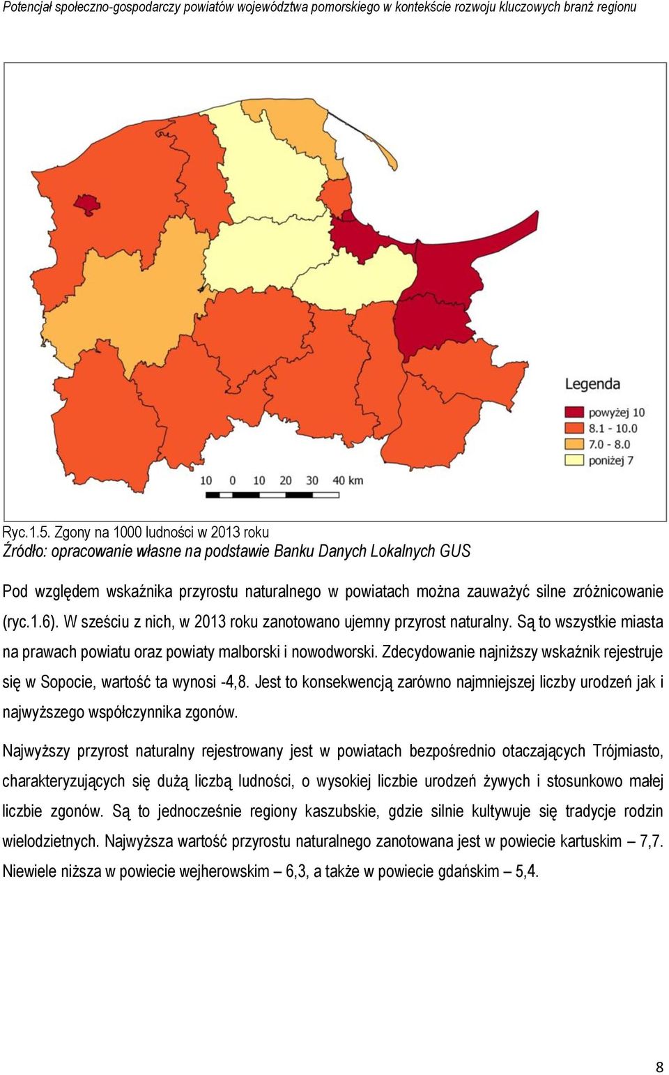 Zdecydowanie najniższy wskaźnik rejestruje się w Sopocie, wartość ta wynosi -4,8. Jest to konsekwencją zarówno najmniejszej liczby urodzeń jak i najwyższego współczynnika zgonów.