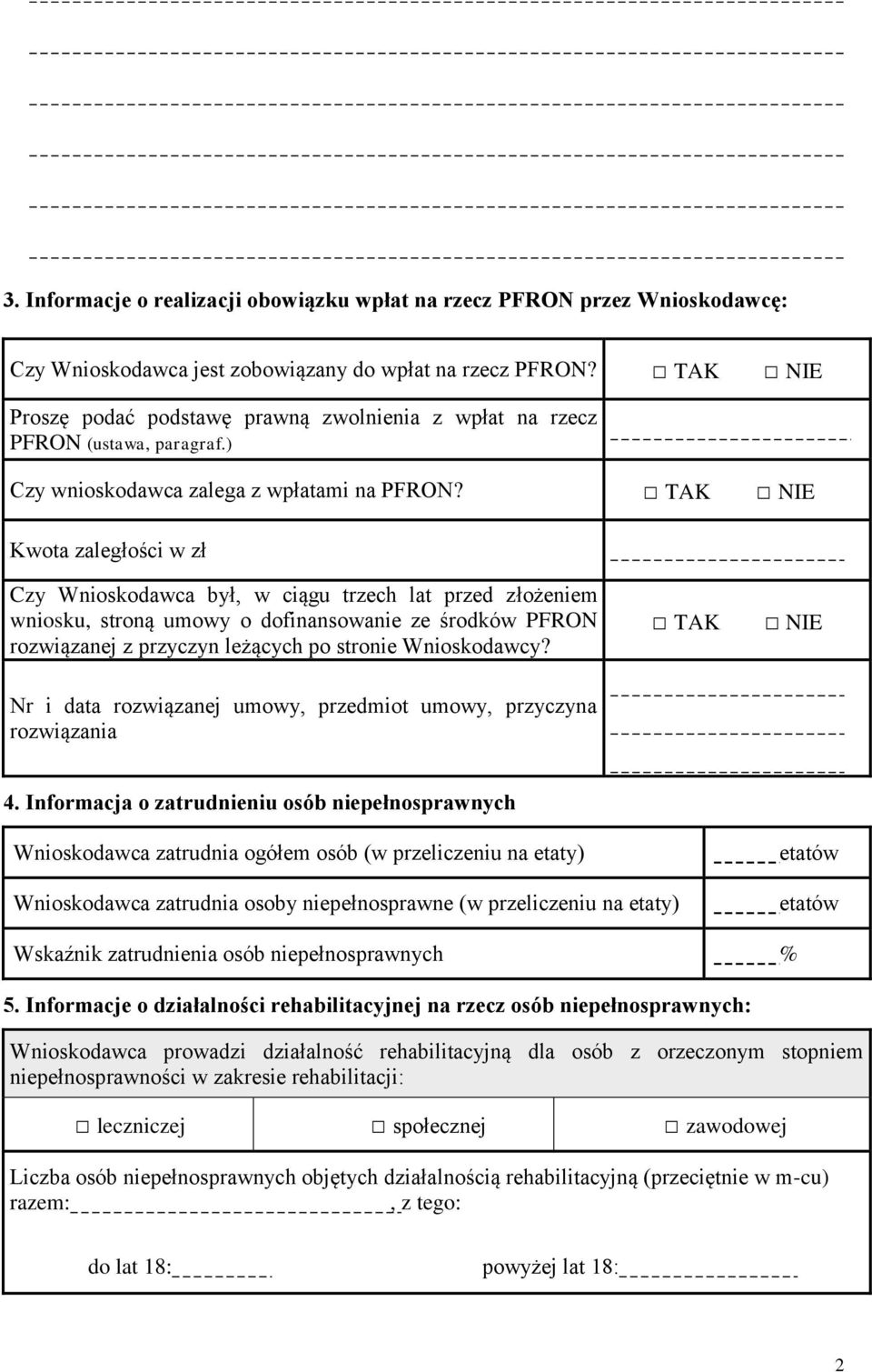 TAK NIE Kwota zaległości w zł Czy Wnioskodawca był, w ciągu trzech lat przed złożeniem wniosku, stroną umowy o dofinansowanie ze środków PFRON rozwiązanej z przyczyn leżących po stronie Wnioskodawcy?