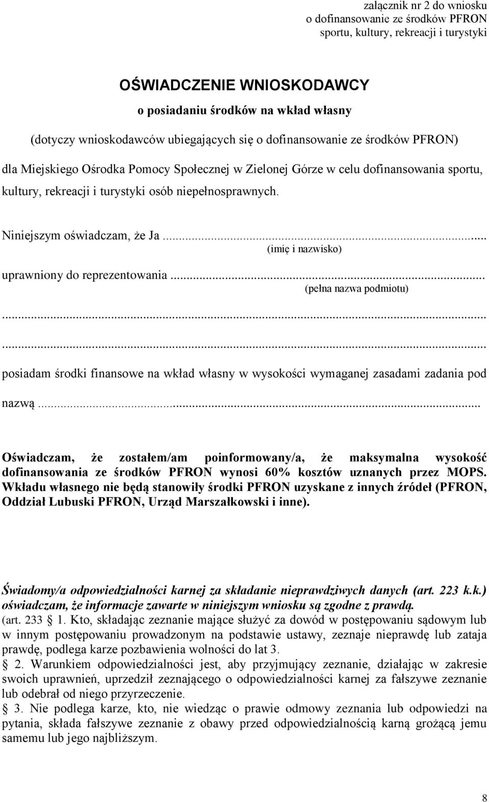 Niniejszym oświadczam, że Ja... (imię i nazwisko) uprawniony do reprezentowania... (pełna nazwa podmiotu)...... posiadam środki finansowe na wkład własny w wysokości wymaganej zasadami zadania pod nazwą.