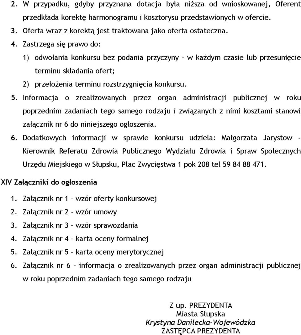 Zastrzega się prawo do: 1) odwołania konkursu bez podania przyczyny w każdym czasie lub przesunięcie terminu składania ofert; 2) przełożenia terminu rozstrzygnięcia konkursu. 5.