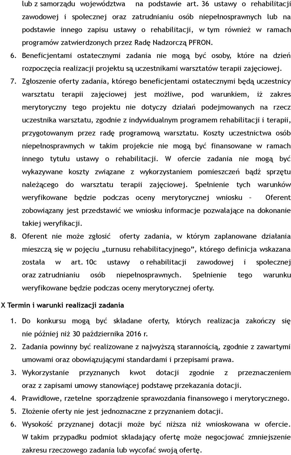 Radę Nadzorczą PFRON. 6. Beneficjentami ostatecznymi zadania nie mogą być osoby, które na dzień rozpoczęcia realizacji projektu są uczestnikami warsztatów terapii zajęciowej. 7.