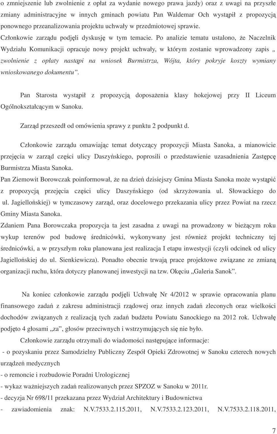 Po analizie tematu ustalono, e Naczelnik Wydziału Komunikacji opracuje nowy projekt uchwały, w którym zostanie wprowadzony zapis zwolnienie z opłaty nastpi na wniosek Burmistrza, Wójta, który pokryje