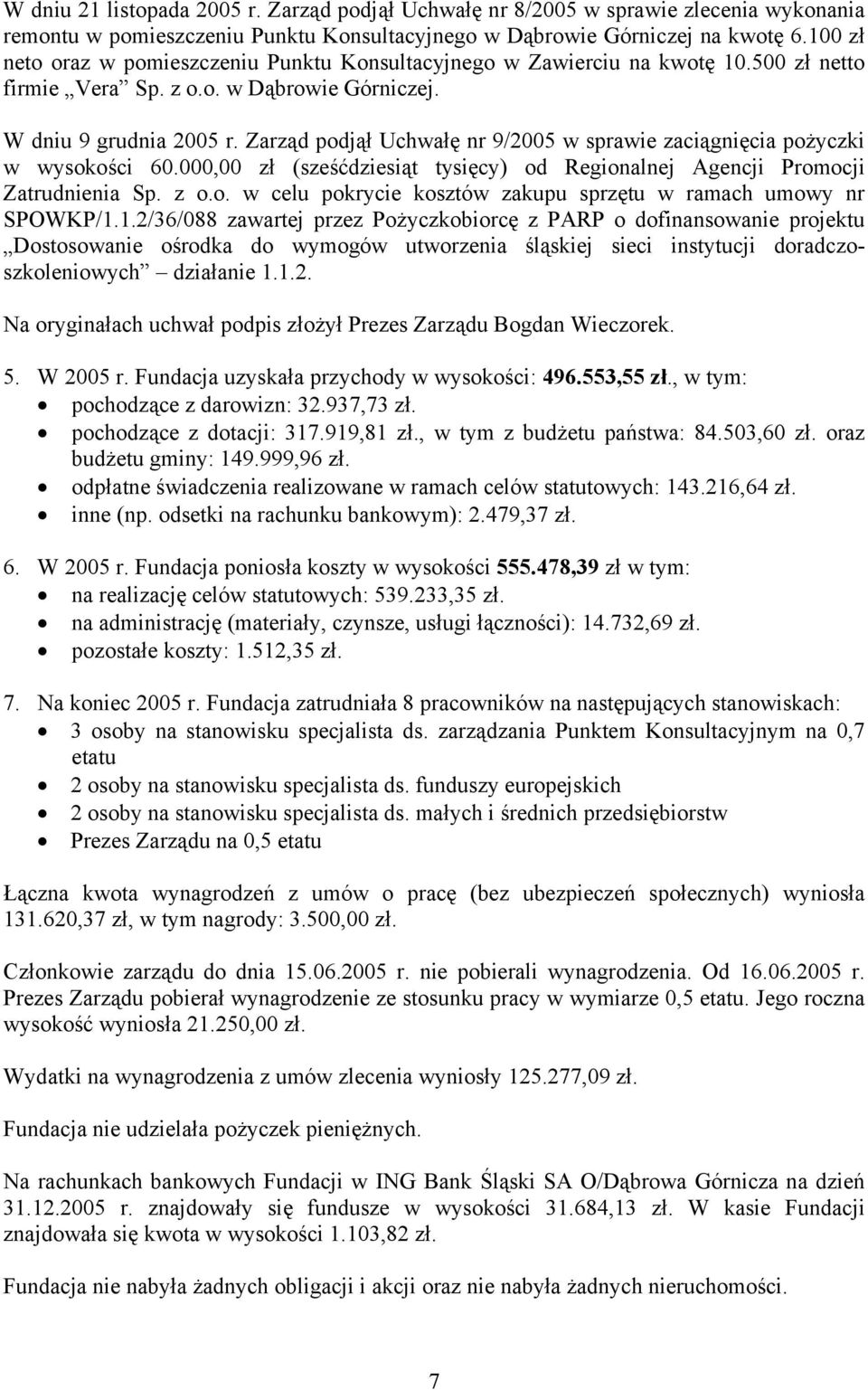 Zarząd podjął Uchwałę nr 9/2005 w sprawie zaciągnięcia pożyczki w wysokości 60.000,00 zł (sześćdziesiąt tysięcy) od Regionalnej Agencji Promocji Zatrudnienia Sp. z o.o. w celu pokrycie kosztów zakupu sprzętu w ramach umowy nr SPOWKP/1.