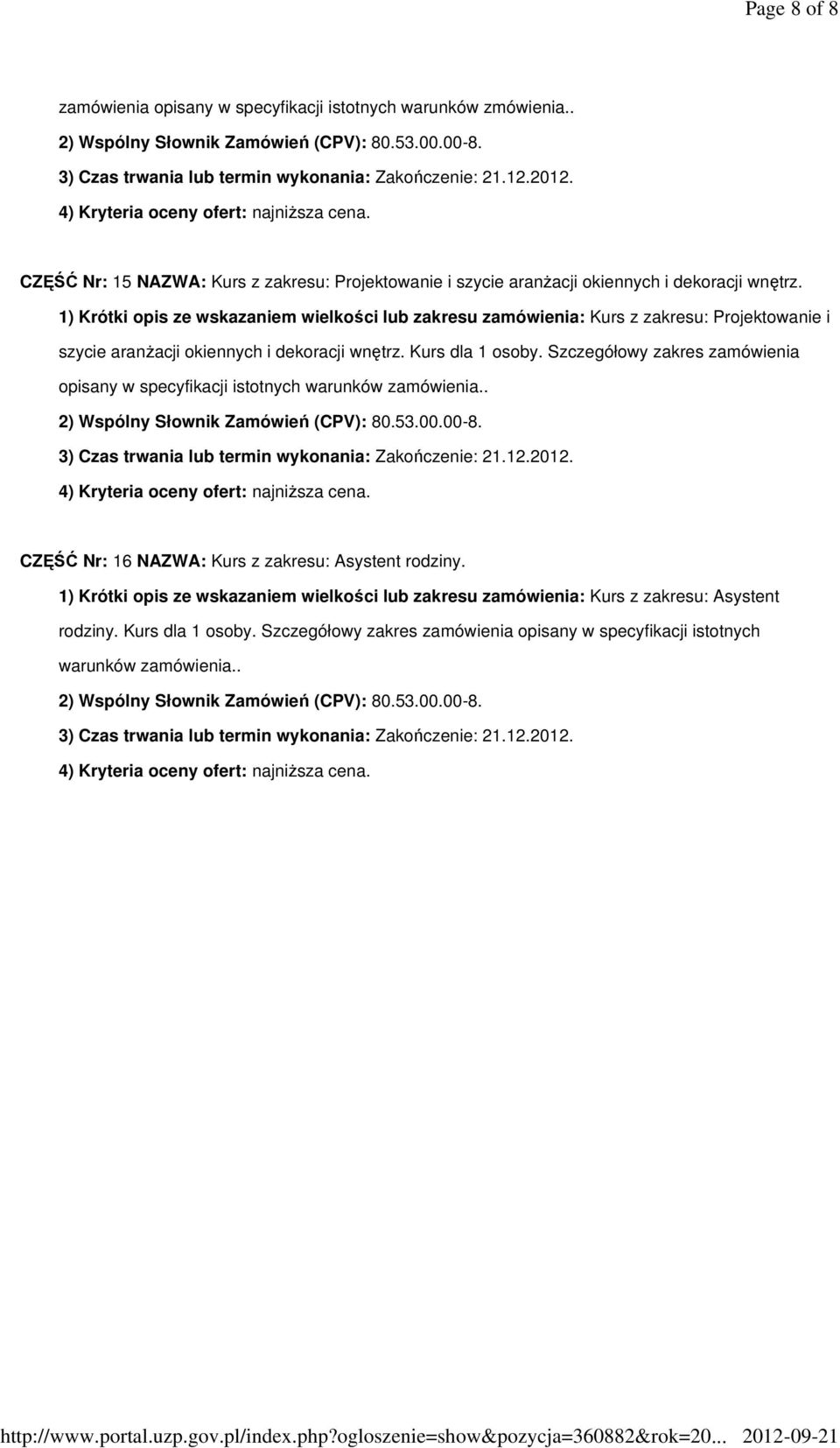 1) Krótki opis ze wskazaniem wielkości lub zakresu zamówienia: Kurs z zakresu: Projektowanie i szycie aranŝacji okiennych i dekoracji wnętrz. Kurs dla 1 osoby.