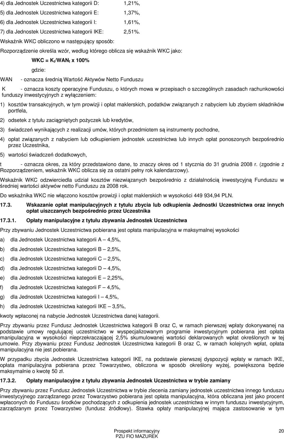 Wskaźnik WKC obliczono w następujący sposób: Rozporządzenie określa wzór, według którego oblicza się wskaźnik WKC jako: WAN WKC = K t/wan t x 100% gdzie: - oznacza średnią Wartość Aktywów Netto