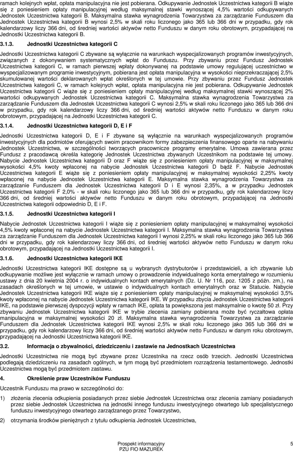 Maksymalna stawka wynagrodzenia Towarzystwa za zarządzanie Funduszem dla Jednostek Uczestnictwa kategorii B wynosi 2,5% w skali roku liczonego jako 365 lub 366 dni w przypadku, gdy rok kalendarzowy