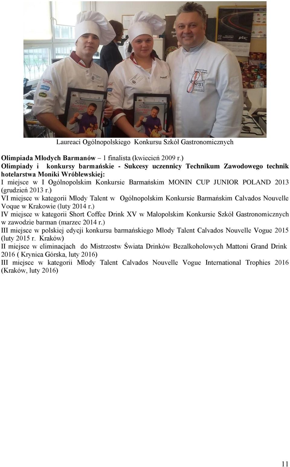 (grudzień 2013 r.) VI miejsce w kategorii Młody Talent w Ogólnopolskim Konkursie Barmańskim Calvados Nouvelle Voque w Krakowie (luty 2014 r.