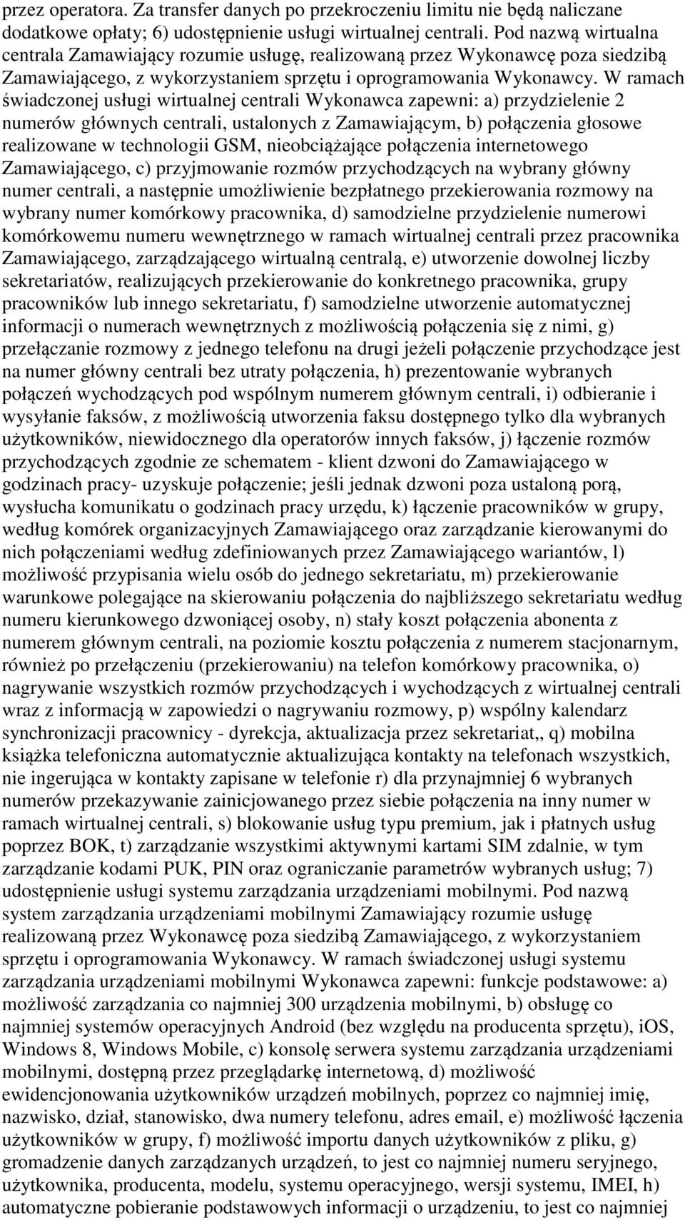 W ramach świadczonej usługi wirtualnej centrali Wykonawca zapewni: a) przydzielenie 2 numerów głównych centrali, ustalonych z Zamawiającym, b) połączenia głosowe realizowane w technologii GSM,