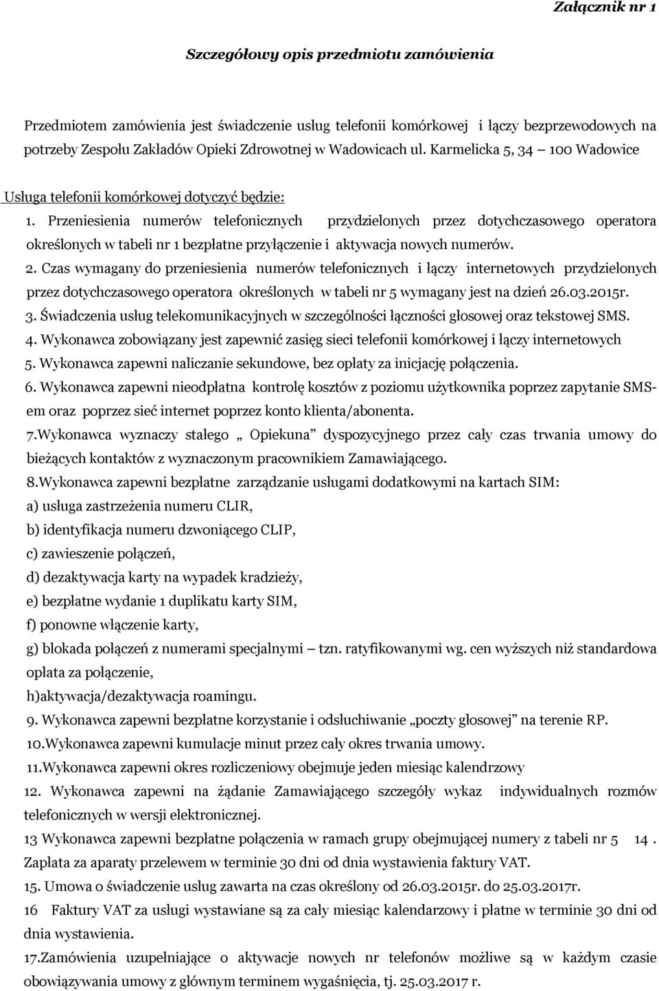 Przeniesienia numerów telefonicznych przydzielonych przez dotychczasowego operatora określonych w tabeli nr 1 bezpłatne przyłączenie i aktywacja nowych numerów. 2.