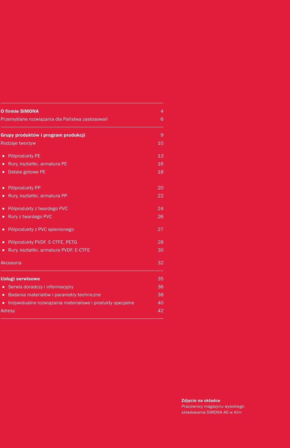 spienionego 27 Półprodukty PVDF, E-CTFE, PETG 28 Rury, kształtki, armatura PVDF, E-CTFE 30 Akcesoria 32 Usługi serwisowe 35 Serwis doradczy i informacyjny 36 Badania