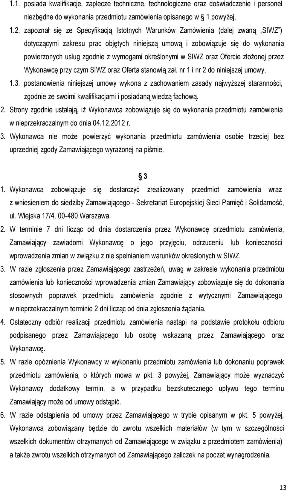 określonymi w SIWZ oraz Ofercie złożonej przez Wykonawcę przy czym SIWZ oraz Oferta stanowią zał. nr 1 i nr 2 do niniejszej umowy, 1.3.