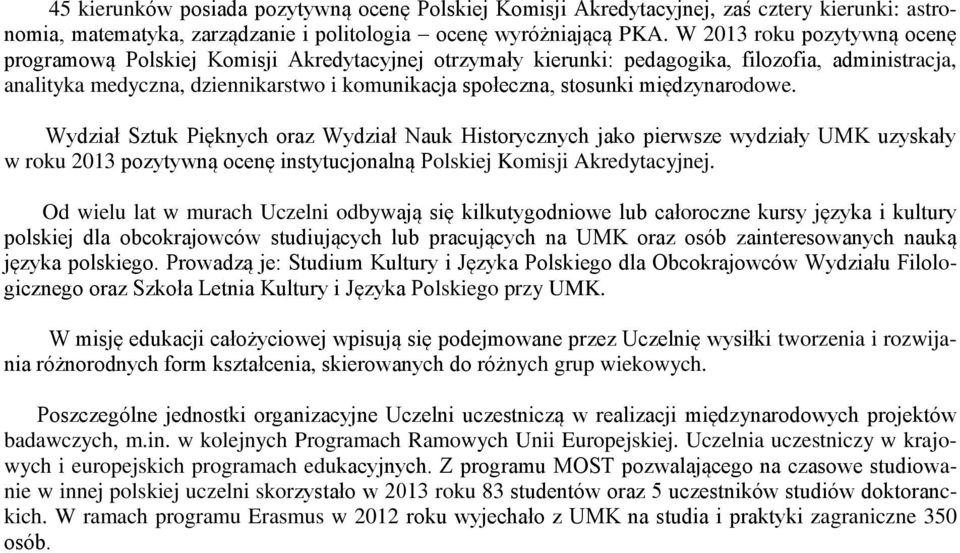 międzynarodowe. Wydział Sztuk Pięknych oraz Wydział Nauk Historycznych jako pierwsze wydziały UMK uzyskały w roku 2013 pozytywną ocenę instytucjonalną Polskiej Komisji Akredytacyjnej.