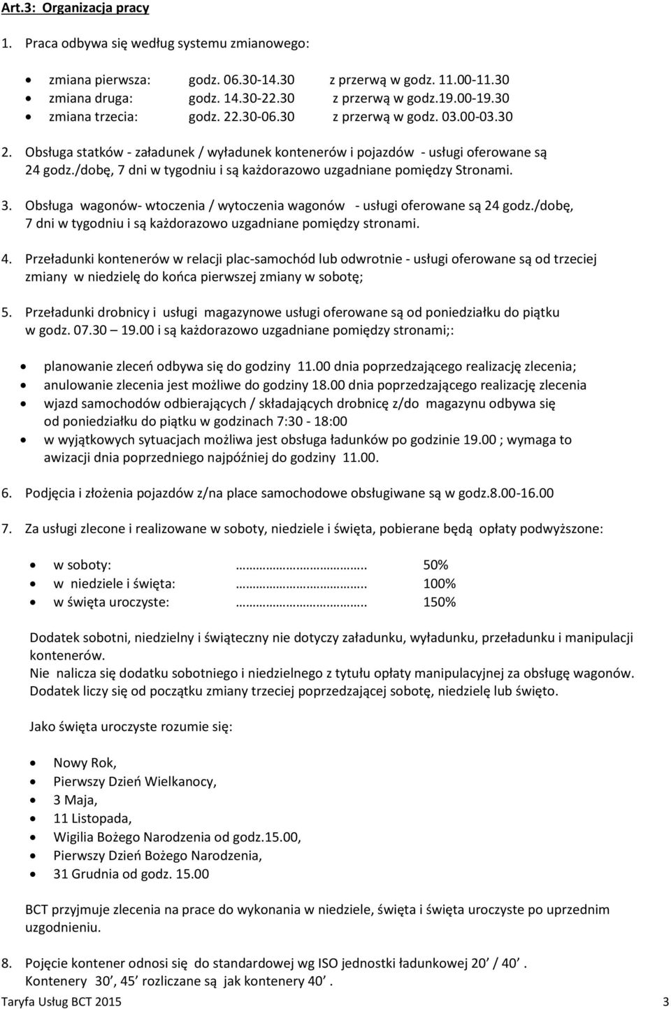 /dobę, 7 dni w tygodniu i są każdorazowo uzgadniane pomiędzy Stronami. 3. Obsługa wagonów- wtoczenia / wytoczenia wagonów - usługi oferowane są 24 godz.