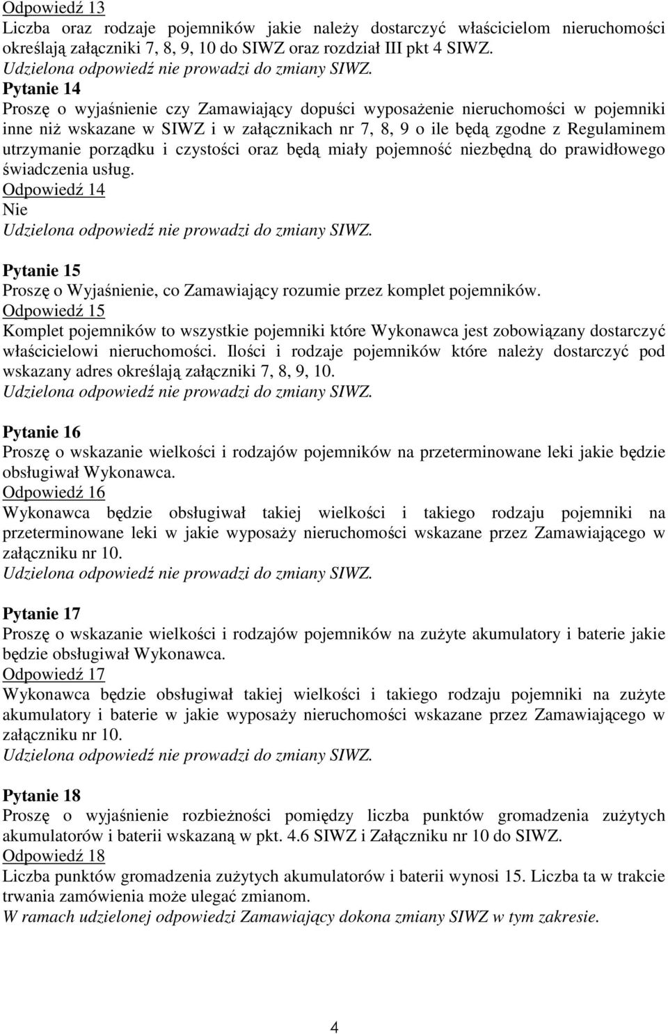 i czystości oraz będą miały pojemność niezbędną do prawidłowego świadczenia usług. Odpowiedź 14 Nie Pytanie 15 Proszę o Wyjaśnienie, co Zamawiający rozumie przez komplet pojemników.