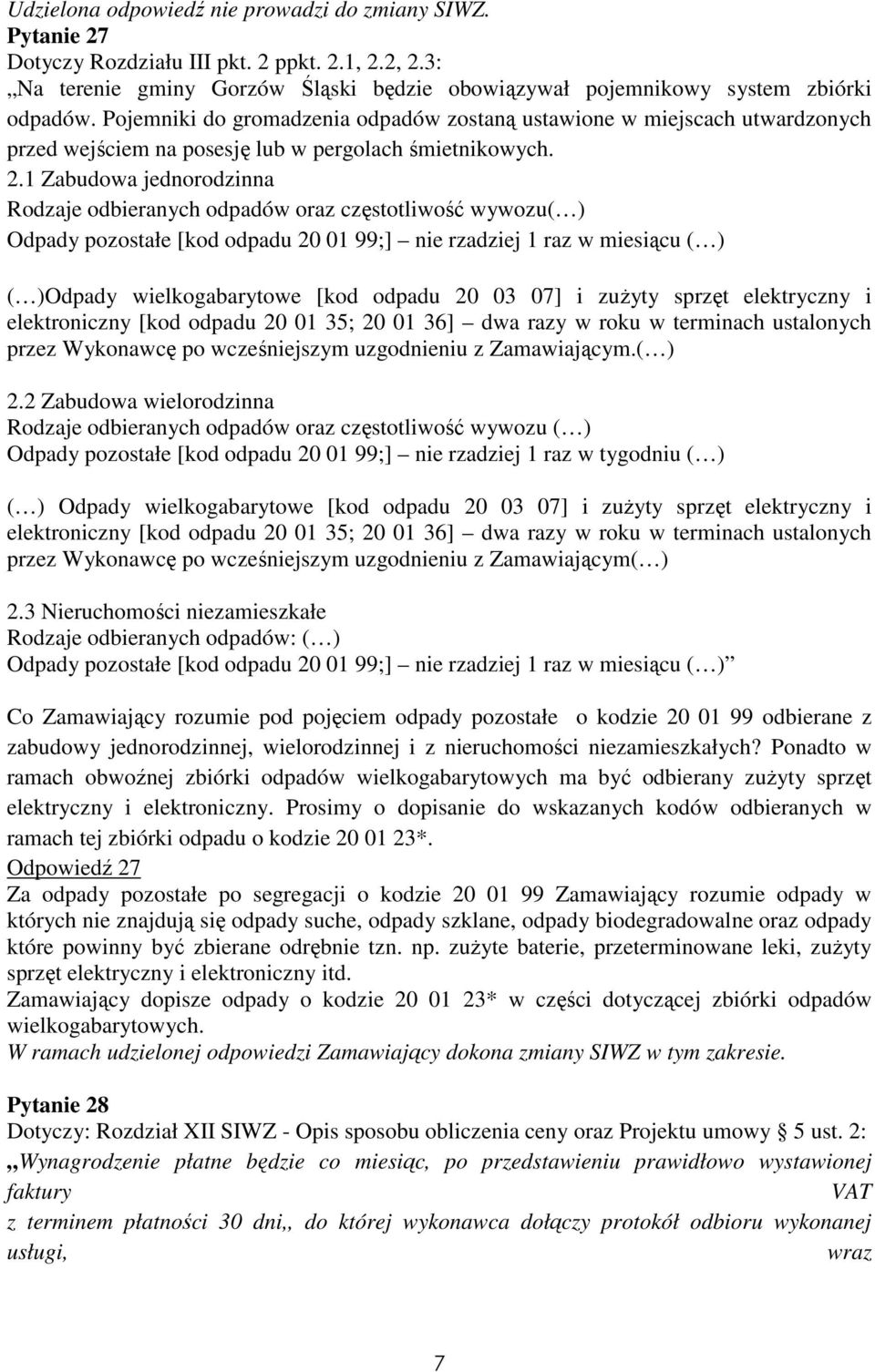 1 Zabudowa jednorodzinna Rodzaje odbieranych odpadów oraz częstotliwość wywozu( ) Odpady pozostałe [kod odpadu 20 01 99;] nie rzadziej 1 raz w miesiącu ( ) ( )Odpady wielkogabarytowe [kod odpadu 20