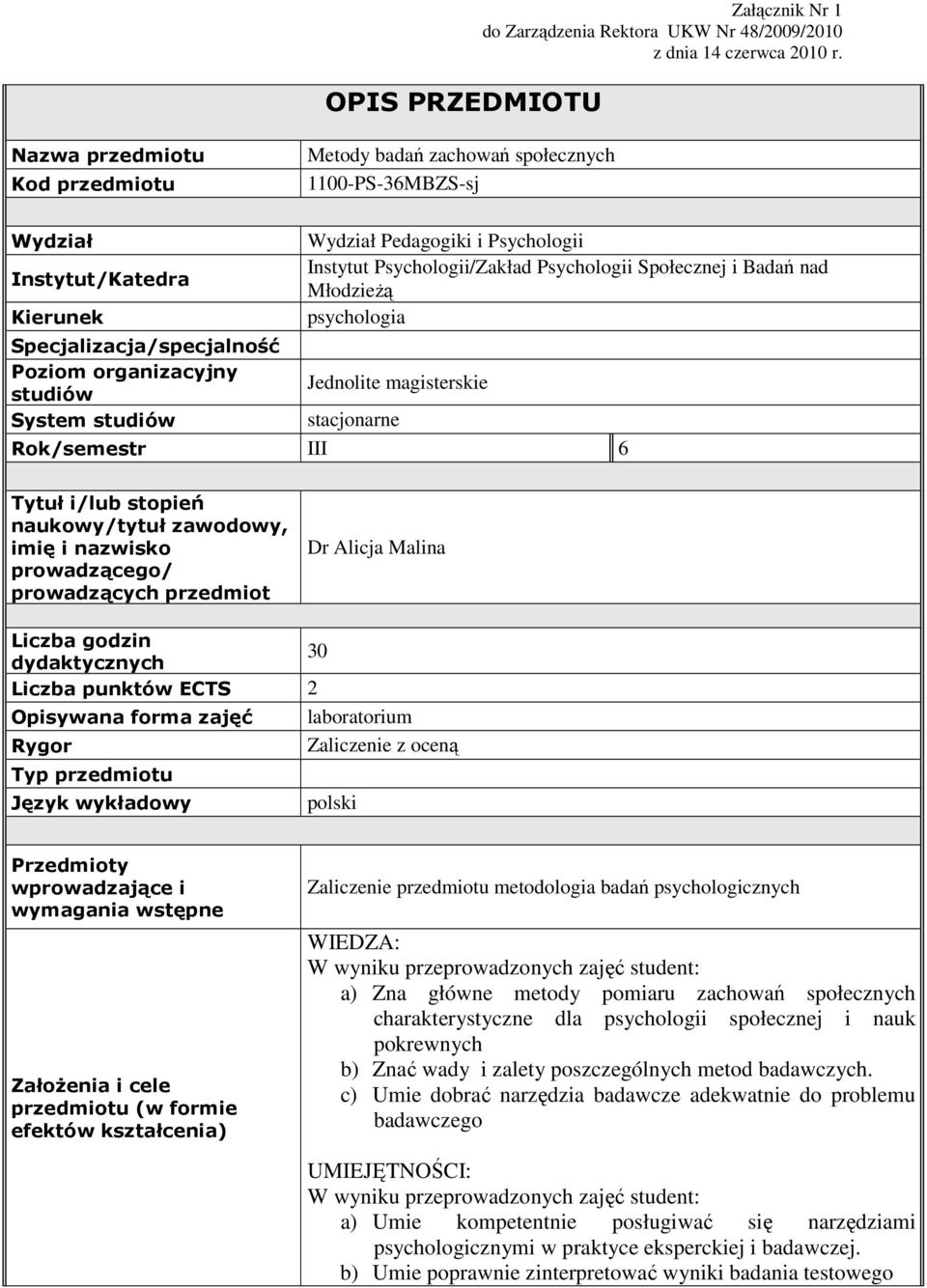 Pedagogiki i Psychologii Instytut Psychologii/Zakład Psychologii Społecznej i Badań nad Młodzieżą psychologia Jednolite magisterskie stacjonarne Rok/semestr III 6 Tytuł i/lub stopień naukowy/tytuł