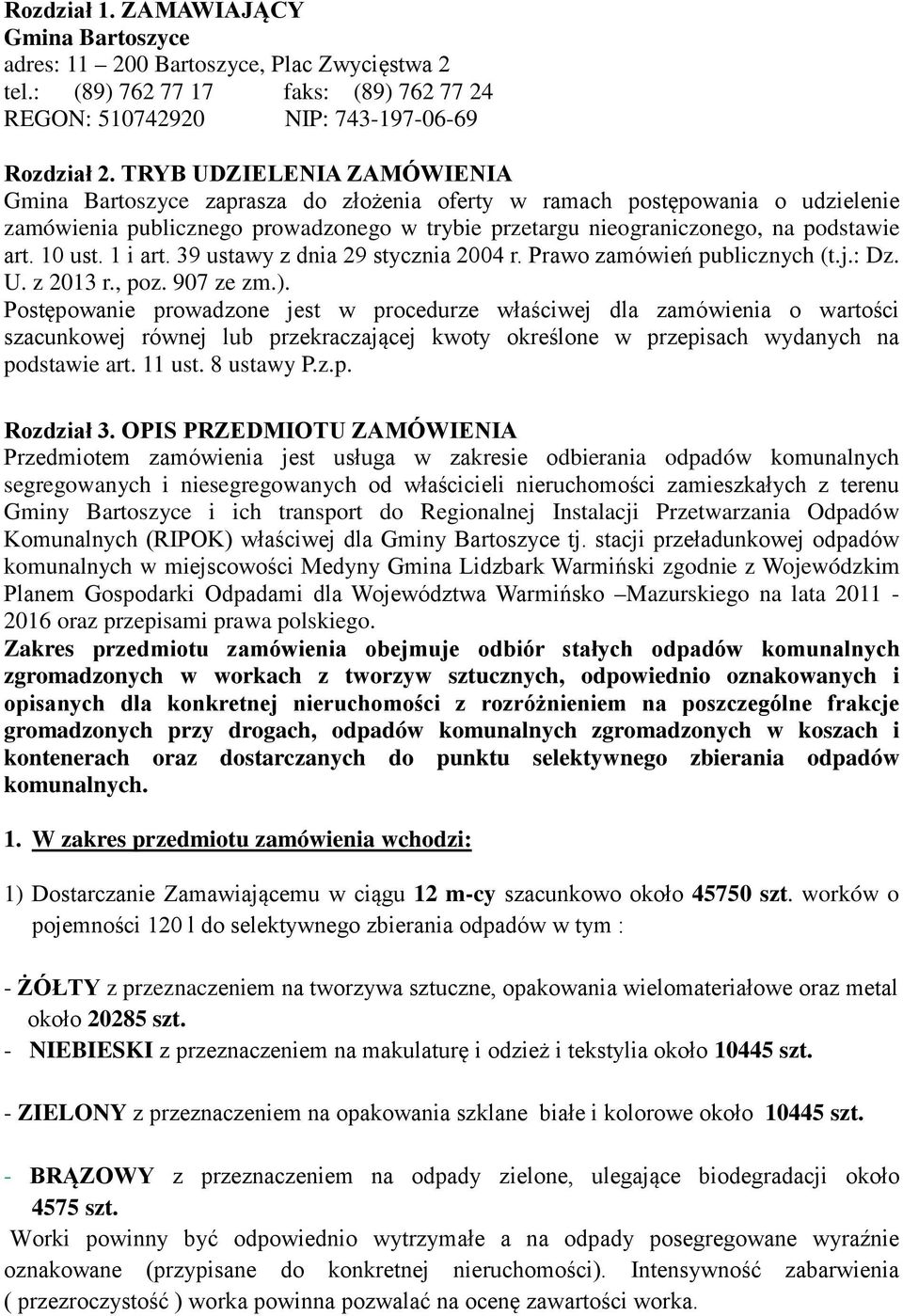 10 ust. 1 i art. 39 ustawy z dnia 29 stycznia 2004 r. Prawo zamówień publicznych (t.j.: Dz. U. z 2013 r., poz. 907 ze zm.).