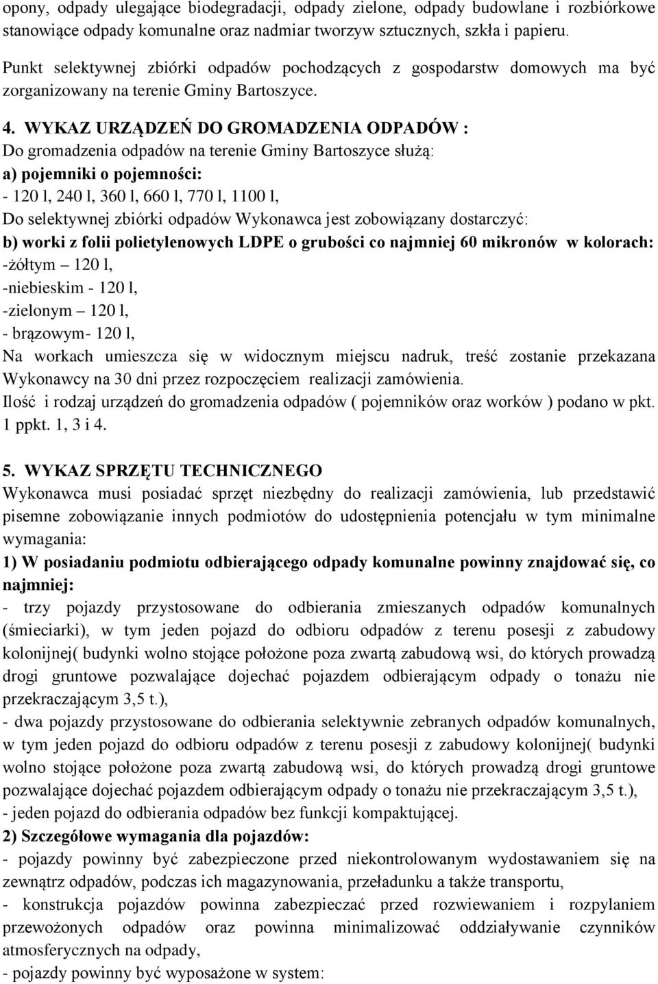 WYKAZ URZĄDZEŃ DO GROMADZENIA ODPADÓW : Do gromadzenia odpadów na terenie Gminy Bartoszyce służą: a) pojemniki o pojemności: - 120 l, 240 l, 360 l, 660 l, 770 l, 1100 l, Do selektywnej zbiórki