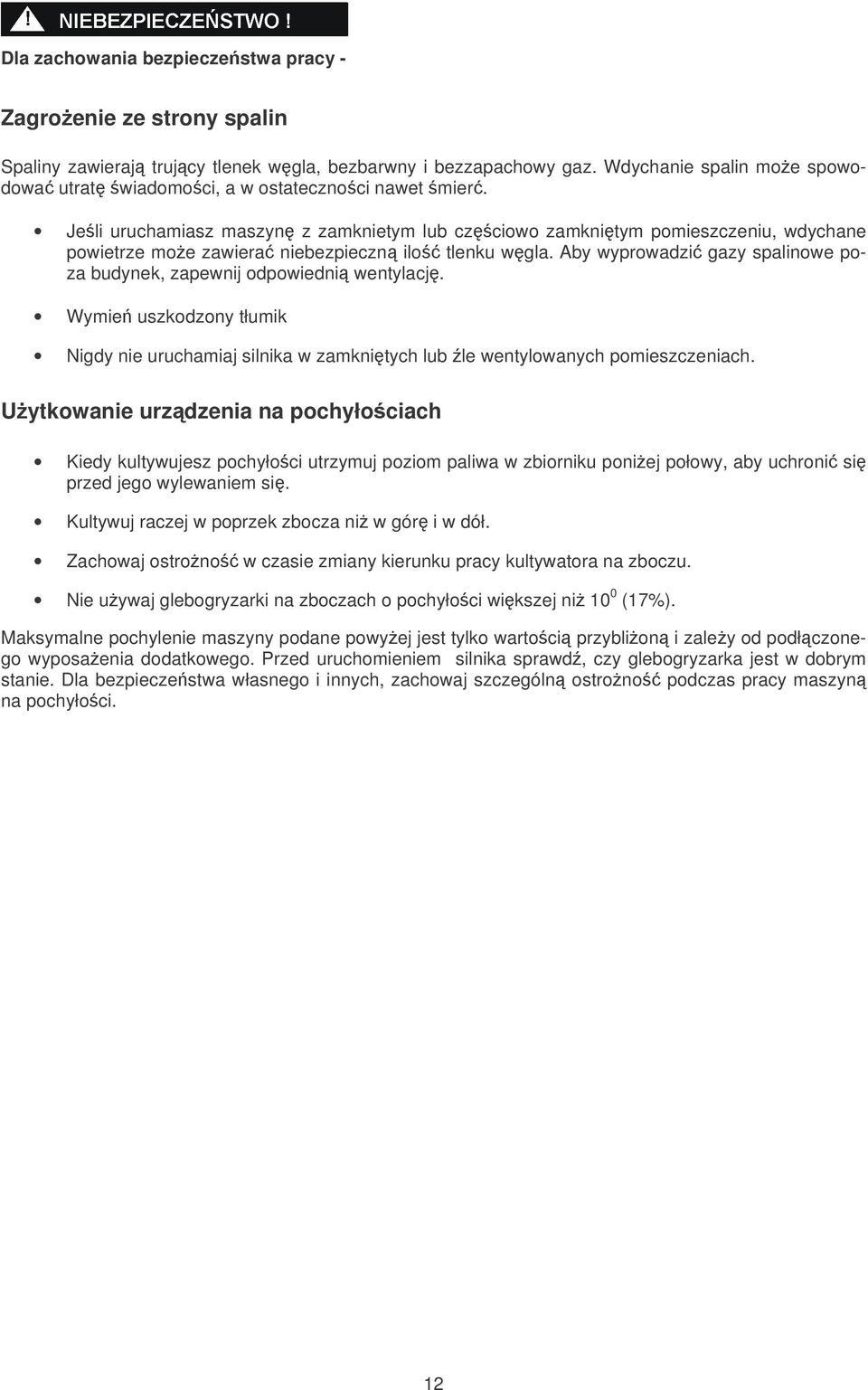 Jeli uruchamiasz maszyn z zamknietym lub czciowo zamknitym pomieszczeniu, wdychane powietrze moe zawiera niebezpieczn ilo tlenku wgla.