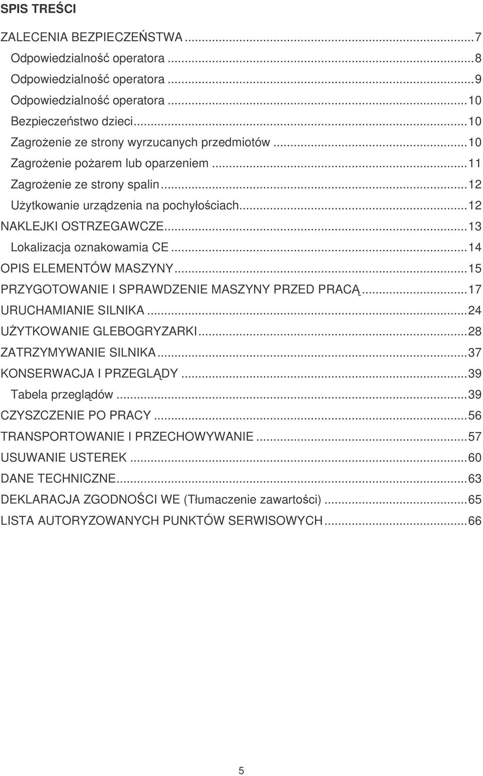 ..15 PRZYGOTOWANIE I SPRAWDZENIE MASZYNY PRZED PRAC...17 URUCHAMIANIE SILNIKA...24 UYTKOWANIE GLEBOGRYZARKI...28 ZATRZYMYWANIE SILNIKA...37 KONSERWACJA I PRZEGL DY...39 Tabela przegldów.