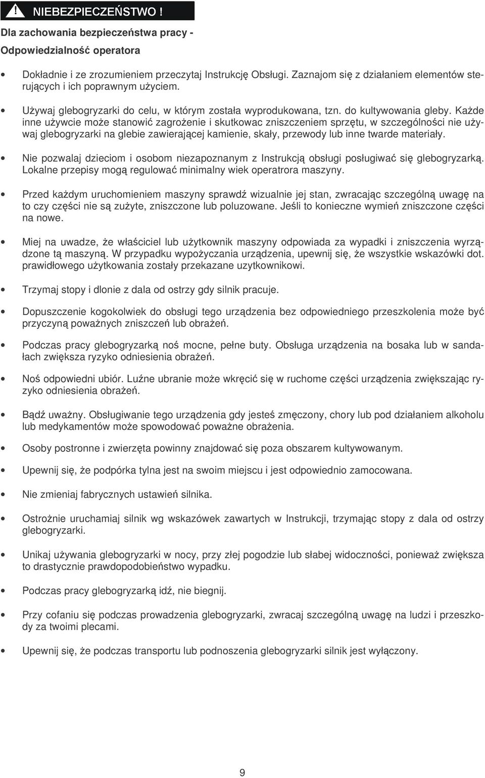 Kade inne uywcie moe stanowi zagroenie i skutkowac zniszczeniem sprztu, w szczególnoci nie uywaj glebogryzarki na glebie zawierajcej kamienie, skały, przewody lub inne twarde materiały.