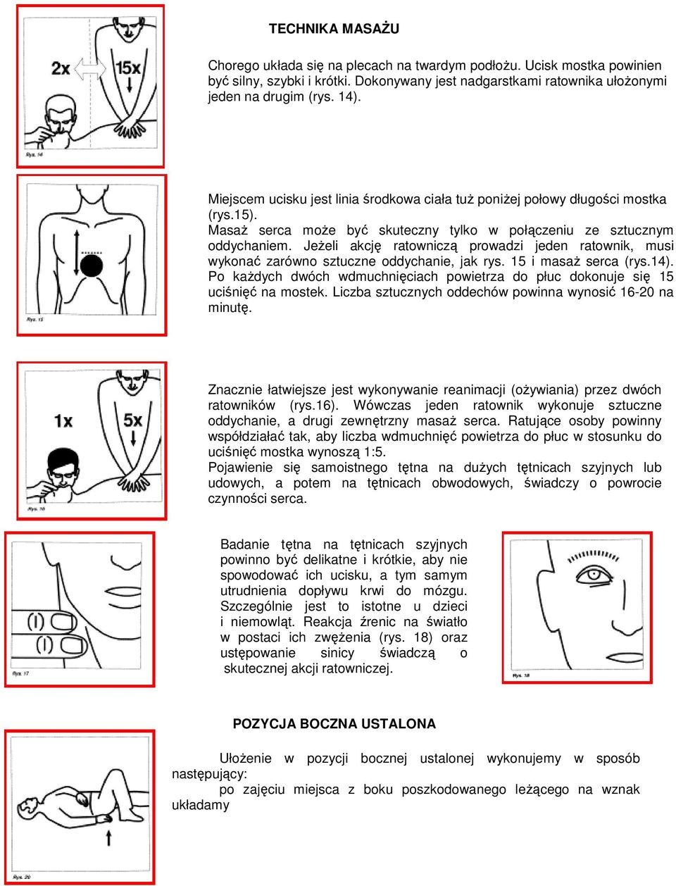 Jeżeli akcję ratowniczą prowadzi jeden ratownik, musi wykonać zarówno sztuczne oddychanie, jak rys. 15 i masaż serca (rys.14).