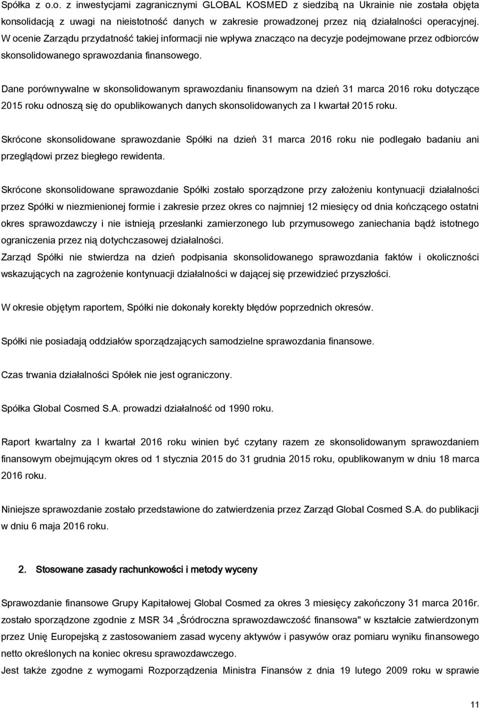 Dane porównywalne w skonsolidowanym sprawozdaniu finansowym na dzień 31 marca 2016 roku dotyczące 2015 roku odnoszą się do opublikowanych danych skonsolidowanych za I kwartał 2015 roku.