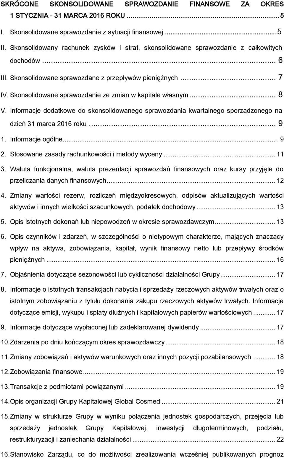 Skonsolidowane sprawozdanie ze zmian w kapitale własnym... 8 V. Informacje dodatkowe do skonsolidowanego sprawozdania kwartalnego sporządzonego na dzień 31 marca 2016 roku... 9 1. Informacje ogólne.