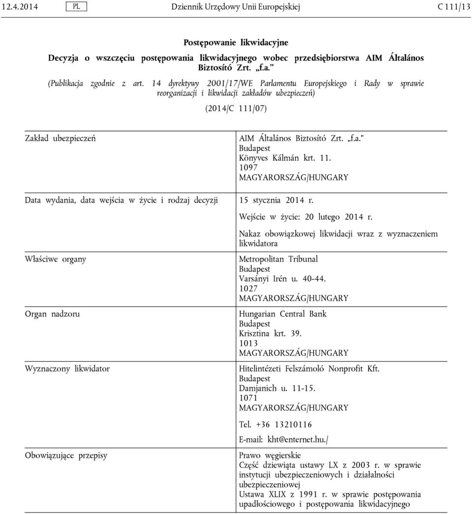 11. 1097 MAGYARORSZÁG/HUNGARY Data wydania, data wejścia w życie i rodzaj decyzji 15 stycznia 2014 r. Wejście w życie: 20 lutego 2014 r.