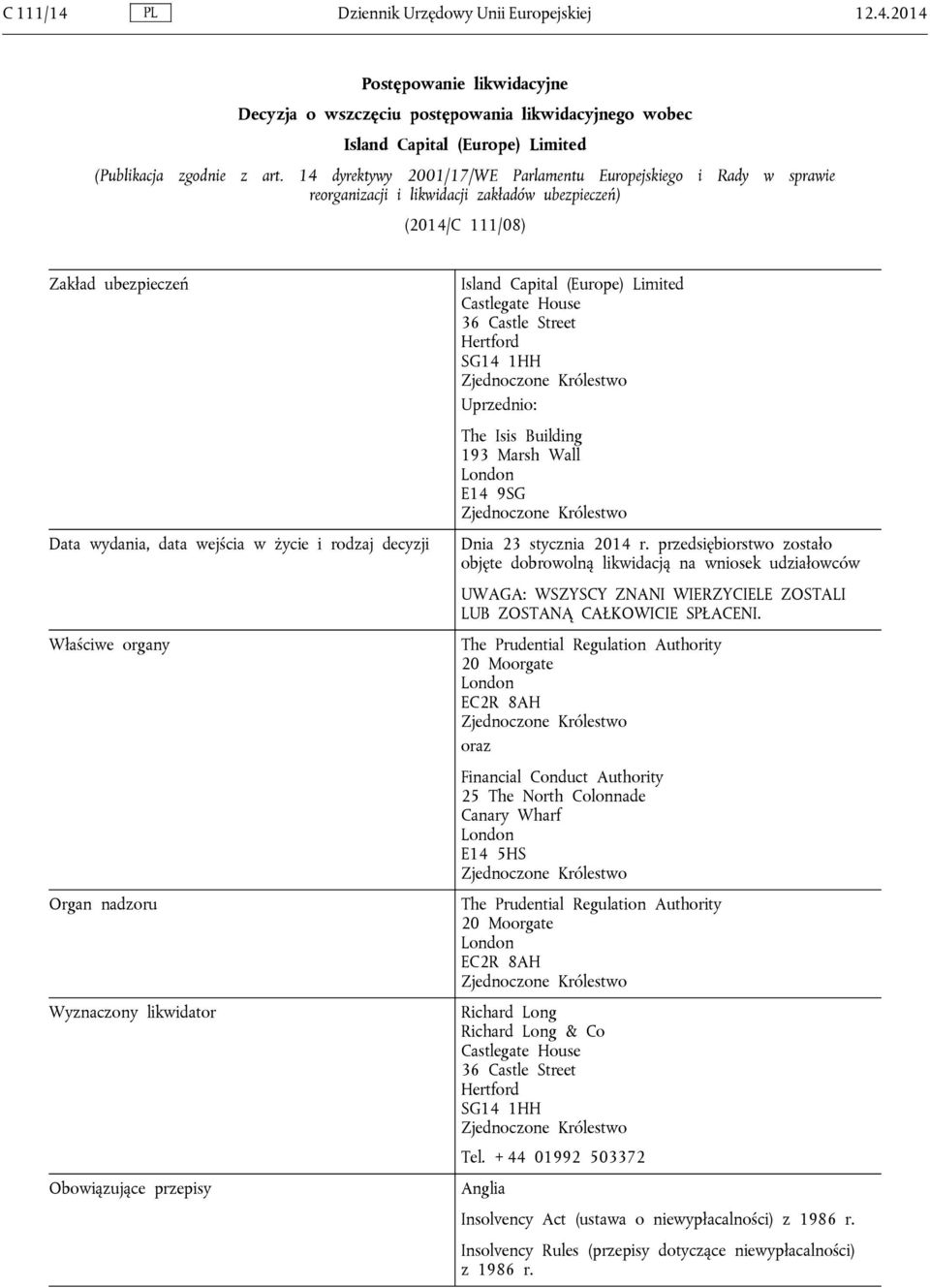 decyzji Właściwe organy Organ nadzoru Wyznaczony likwidator Obowiązujące przepisy Island Capital (Europe) Limited Castlegate House 36 Castle Street Hertford SG14 1HH Zjednoczone Królestwo Uprzednio: