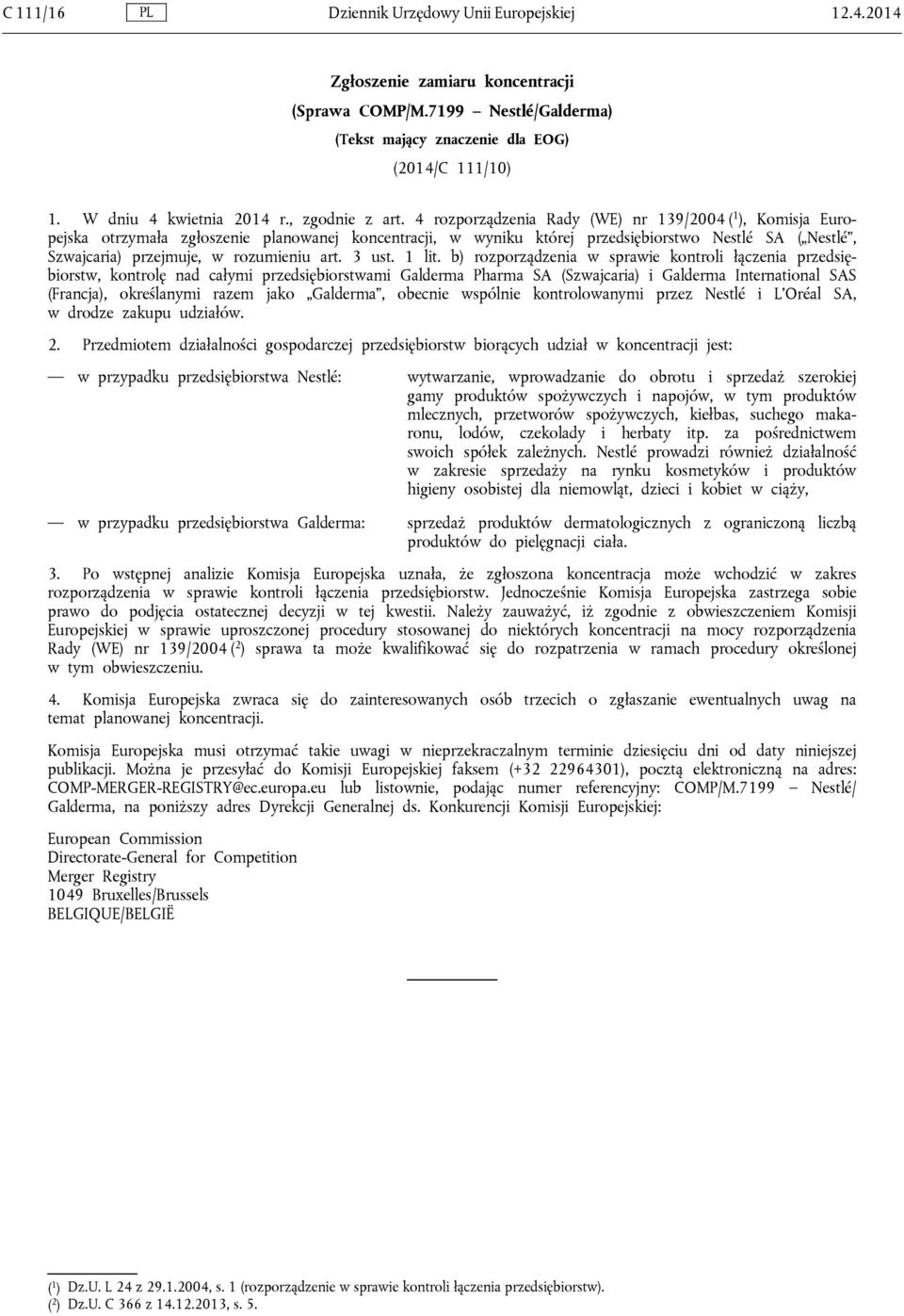 4 rozporządzenia Rady (WE) nr 139/2004 ( 1 ), Komisja Europejska otrzymała zgłoszenie planowanej koncentracji, w wyniku której przedsiębiorstwo Nestlé SA ( Nestlé, Szwajcaria) przejmuje, w rozumieniu