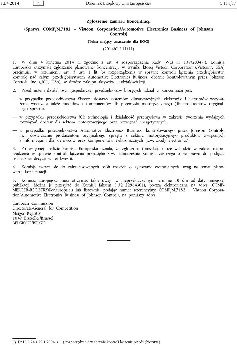 4 rozporządzenia Rady (WE) nr 139/2004 ( 1 ), Komisja Europejska otrzymała zgłoszenie planowanej koncentracji, w wyniku której Visteon Corporation ( Visteon, USA) przejmuje, w rozumieniu art. 3 ust.