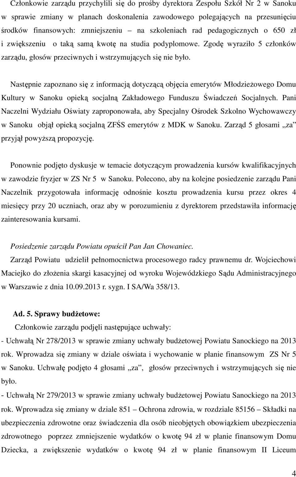 Następnie zapoznano się z informacją dotyczącą objęcia emerytów Młodzieżowego Domu Kultury w Sanoku opieką socjalną Zakładowego Funduszu Świadczeń Socjalnych.